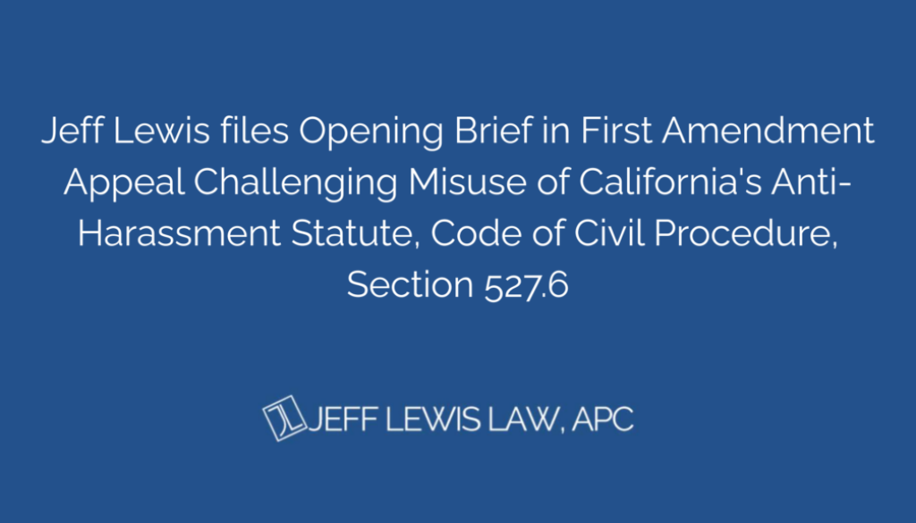 Jeff- Lewis-Files-First-Amendment-Appeal-Challenging-Misuse-of-Californias-Anti-Harrassment-Statute-Code-of-Civil-Procedure-Section-527.6