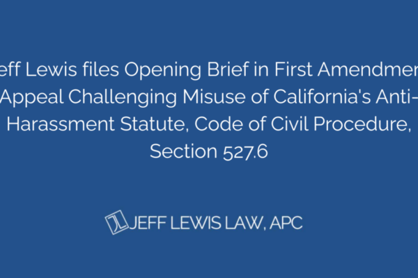Jeff- Lewis-Files-First-Amendment-Appeal-Challenging-Misuse-of-Californias-Anti-Harrassment-Statute-Code-of-Civil-Procedure-Section-527.6