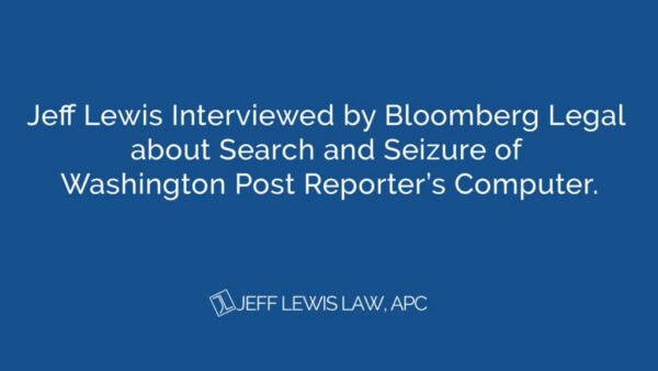 Jeff Lewis Interviewed by Bloomberg Legal about Search and Seizure of Washington Post Reporter’s Computer.