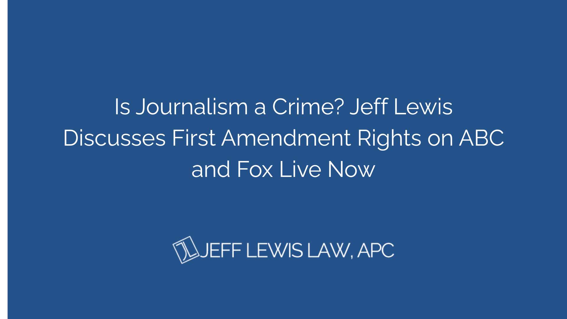 Is Journalism a Crime Jeff Lewis Discusses First Amendment Rights on ABC and Fox Live Now