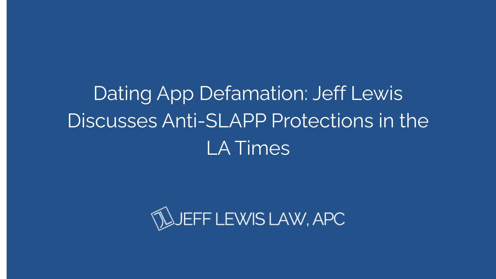 Dating App Defamation: Jeff Lewis Discusses Anti-SLAPP Protections in the LA Times