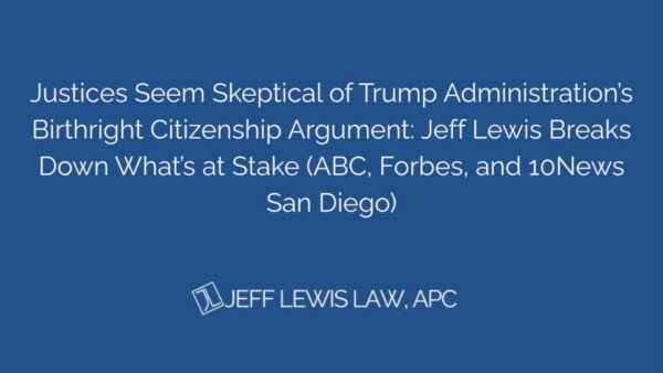 Justices Seem Skeptical of Trump Administration’s Birthright Citizenship Argument Jeff Lewis Breaks Down What’s at Stake (ABC, Forbes, and 10News San Diego)